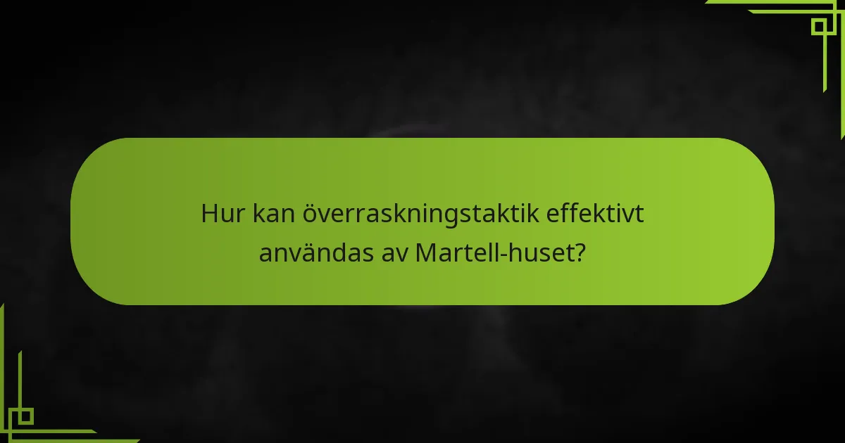 Hur kan överraskningstaktik effektivt användas av Martell-huset?