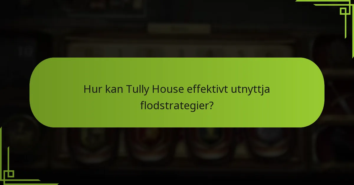 Hur kan Tully House effektivt utnyttja flodstrategier?