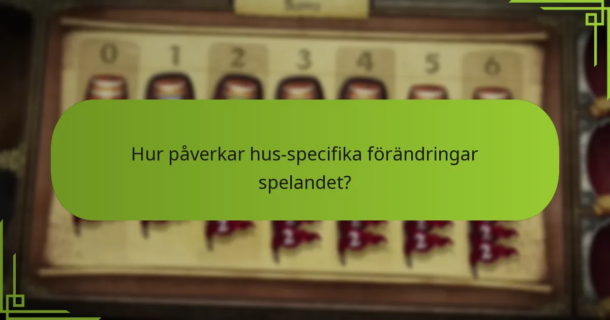 Hur påverkar hus-specifika förändringar spelandet?