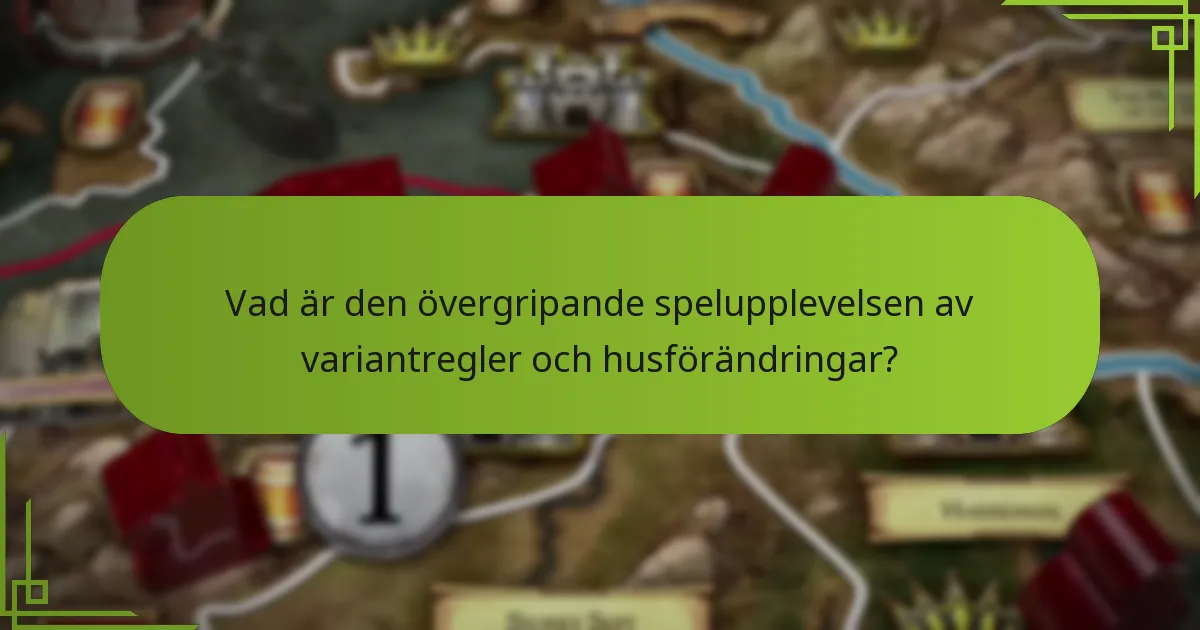 Vad är den övergripande spelupplevelsen av variantregler och husförändringar?