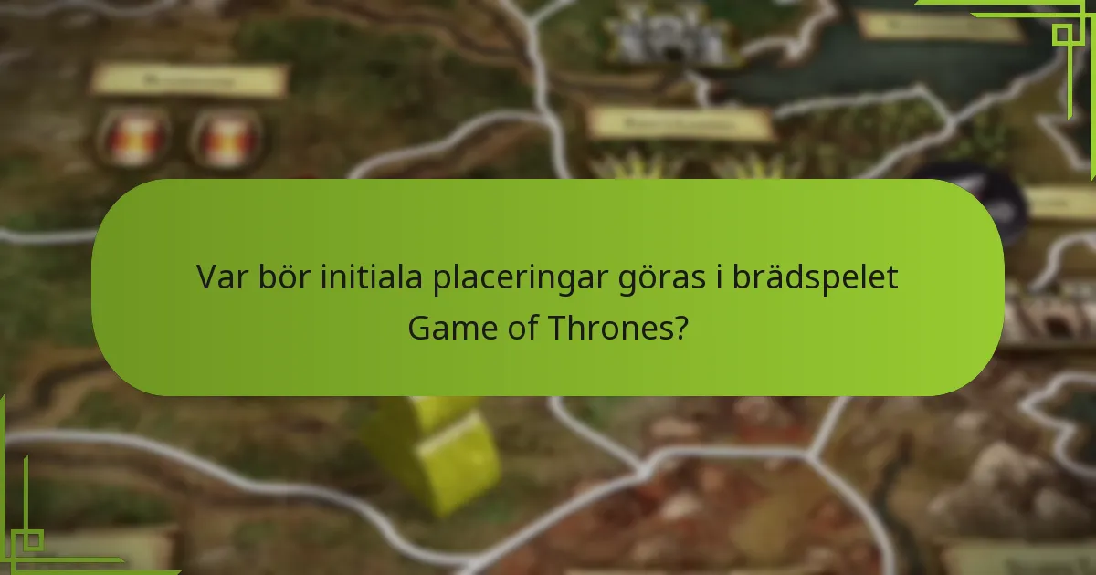 Var bör initiala placeringar göras i brädspelet Game of Thrones?