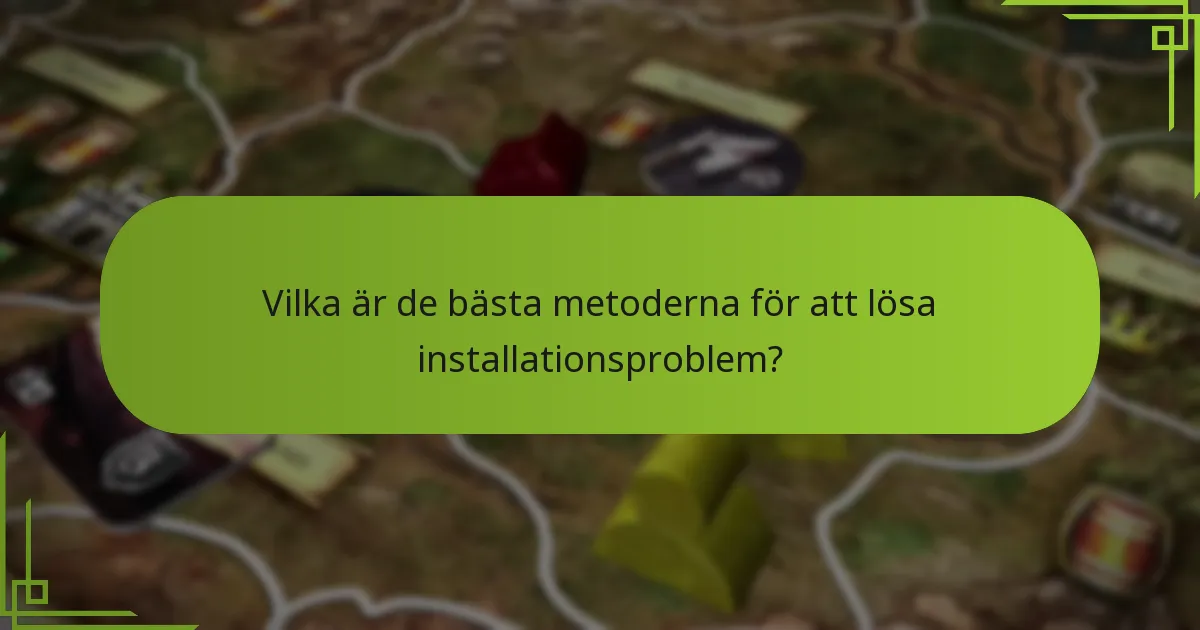 Vilka är de bästa metoderna för att lösa installationsproblem?