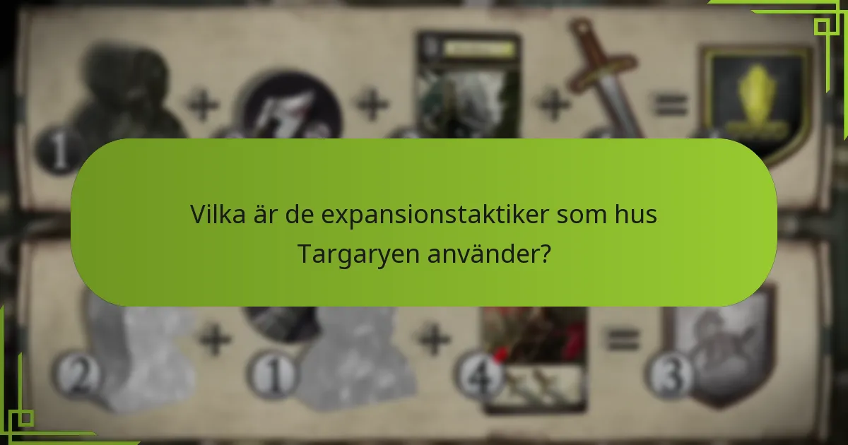 Vilka är de expansionstaktiker som hus Targaryen använder?
