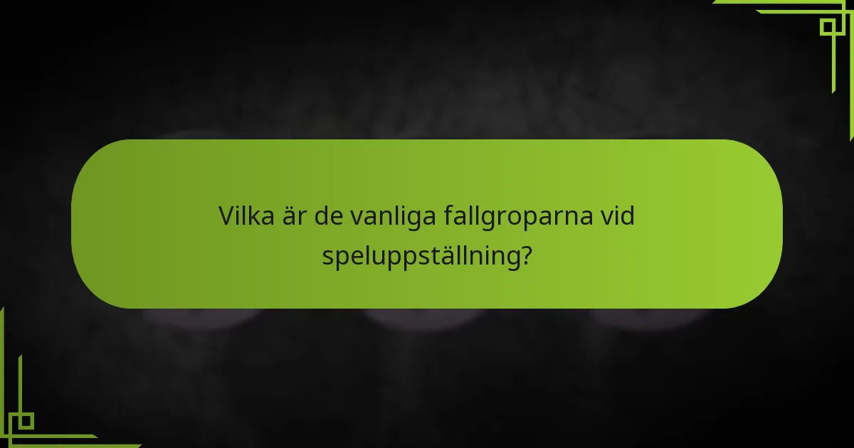 Vilka är de vanliga fallgroparna vid speluppställning?